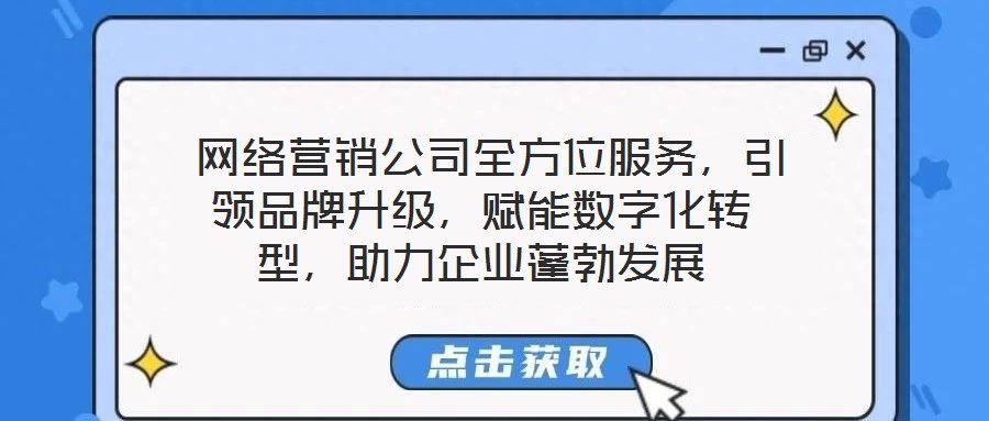  網絡營銷公司全方位服務，引領品牌升級，賦能數字化轉型，助力企業蓬勃發展