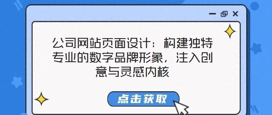 公司網(wǎng)站頁(yè)面設(shè)計(jì)：構(gòu)建獨(dú)特專業(yè)的數(shù)字品牌形象，注入創(chuàng)意與靈感內(nèi)核