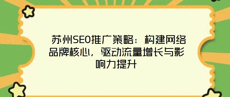  蘇州SEO推廣策略：構建網絡品牌核心，驅動流量增長與影響力提升