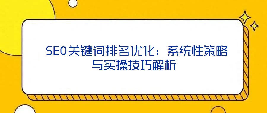  SEO關鍵詞排名優化：系統性策略與實操技巧解析