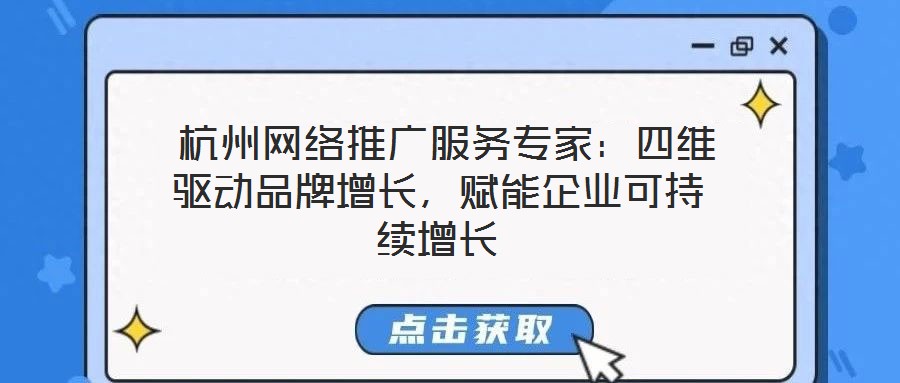  杭州網(wǎng)絡(luò)推廣服務專家：四維驅(qū)動品牌增長，賦能企業(yè)可持續(xù)增長