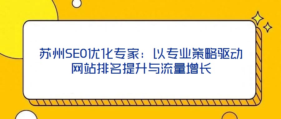 蘇州SEO優(yōu)化專家：以專業(yè)策略驅(qū)動網(wǎng)站排名提升與流量增長