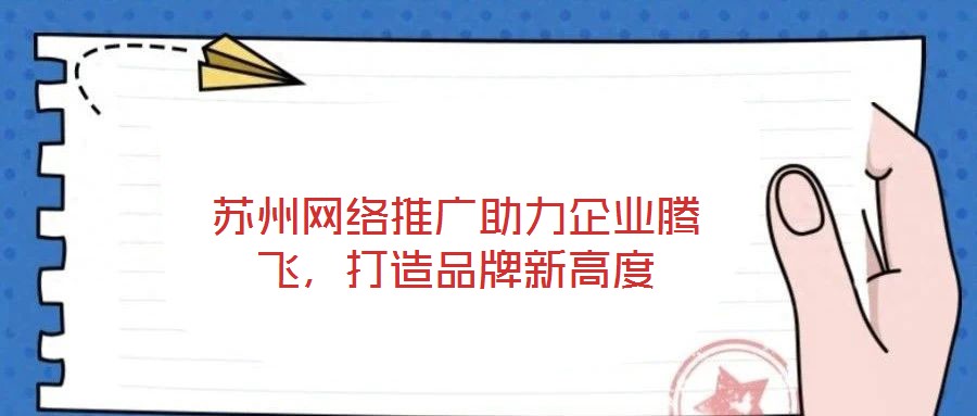 蘇州網絡推廣助力企業騰飛，打造品牌新高度