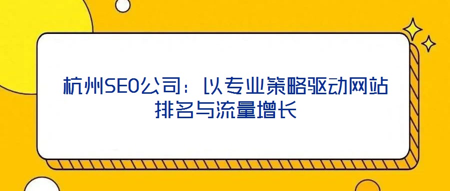 杭州SEO公司：以專業(yè)策略驅動網站排名與流量增長