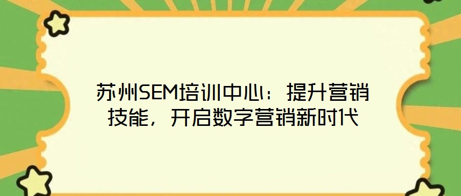 蘇州SEM培訓中心：提升營銷技能，開啟數字營銷新時代