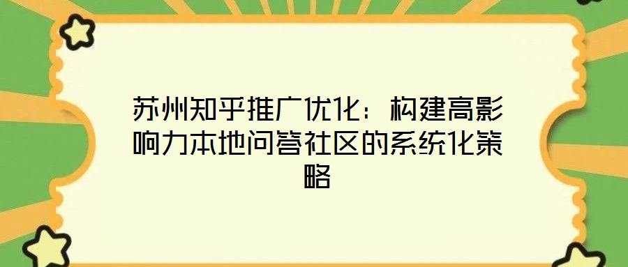 蘇州知乎推廣優化：構建高影響力本地問答社區的系統化策略