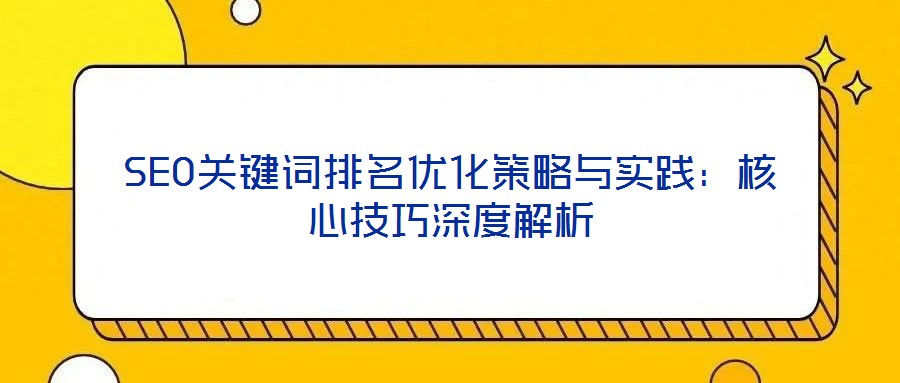 SEO關鍵詞排名優化策略與實踐：核心技巧深度解析