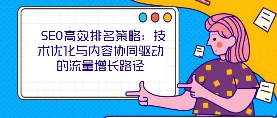  SEO高效排名策略：技術優化與內容協同驅動的流量增長路徑