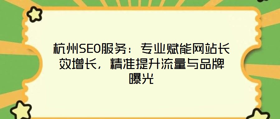 杭州SEO服務(wù)：專業(yè)賦能網(wǎng)站長效增長，精準提升流量與品牌曝光