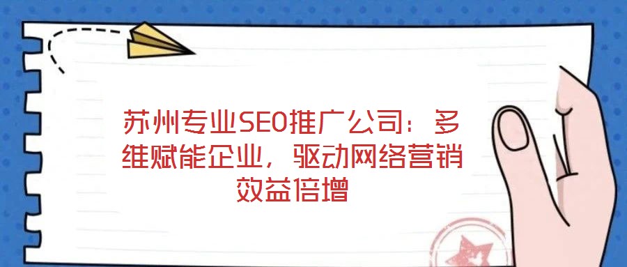 蘇州專業(yè)SEO推廣公司：多維賦能企業(yè)，驅動網(wǎng)絡營銷效益倍增
