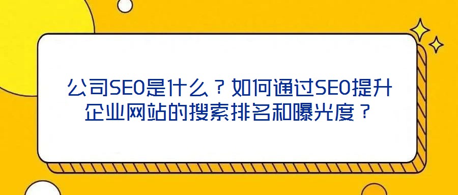 公司SEO是什么？如何通過SEO提升企業網站的搜索排名和曝光度？