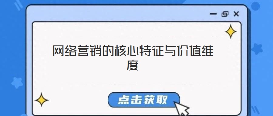 網(wǎng)絡(luò)營(yíng)銷(xiāo)的核心特征與價(jià)值維度