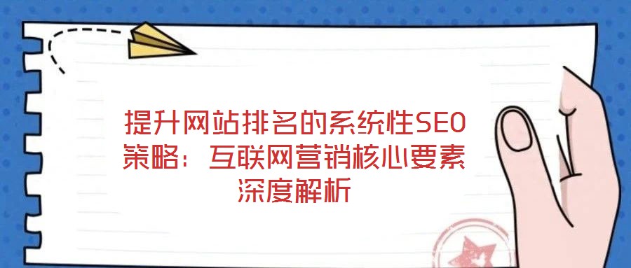 提升網站排名的系統(tǒng)性SEO策略：互聯網營銷核心要素深度解析