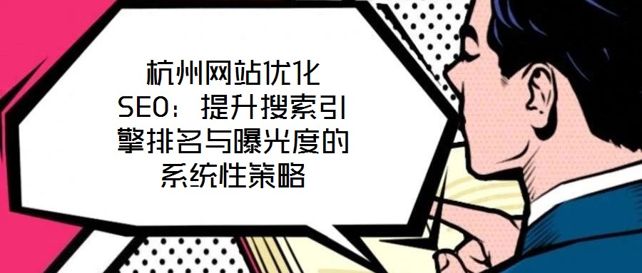 杭州網(wǎng)站優(yōu)化SEO：提升搜索引擎排名與曝光度的系統(tǒng)性策略