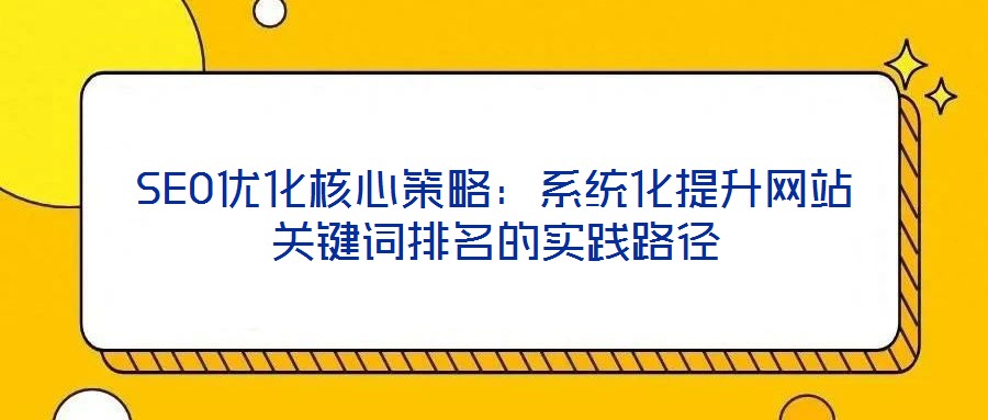 SEO優化核心策略：系統化提升網站關鍵詞排名的實踐路徑
