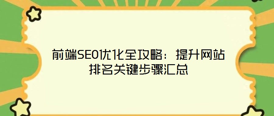 前端SEO優(yōu)化全攻略：提升網(wǎng)站排名關(guān)鍵步驟匯總