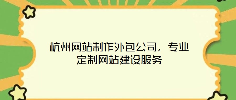 杭州網(wǎng)站制作外包公司，專業(yè)定制網(wǎng)站建設(shè)服務(wù)