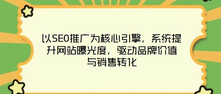 以SEO推廣為核心引擎，系統(tǒng)提升網(wǎng)站曝光度，驅(qū)動品牌價值與銷售轉(zhuǎn)化