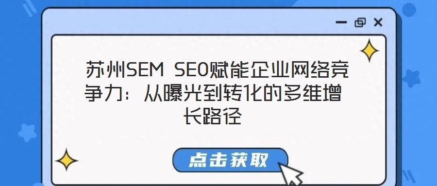  蘇州SEM SEO賦能企業(yè)網(wǎng)絡(luò)競(jìng)爭(zhēng)力：從曝光到轉(zhuǎn)化的多維增長(zhǎng)路徑