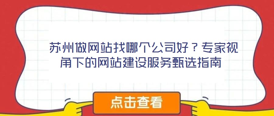  蘇州做網站找哪個公司好？專家視角下的網站建設服務甄選指南