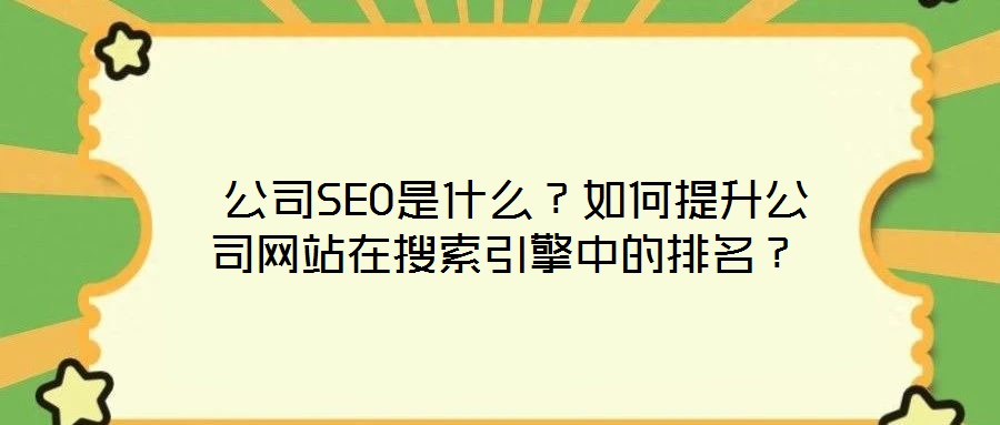  公司SEO是什么？如何提升公司網(wǎng)站在搜索引擎中的排名？