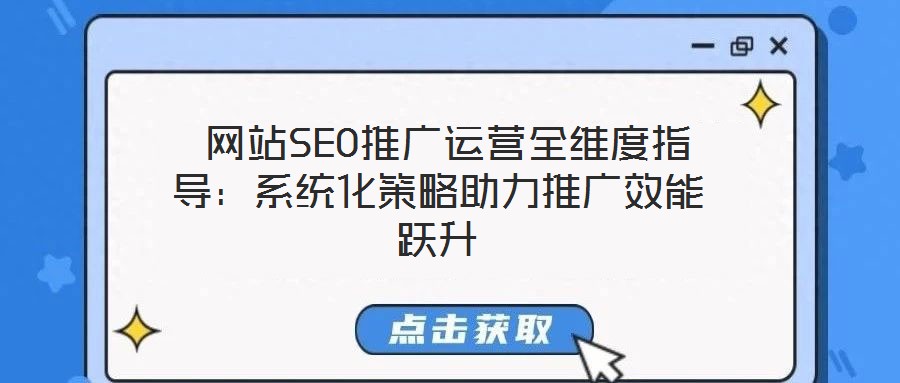  網站SEO推廣運營全維度指導：系統化策略助力推廣效能躍升