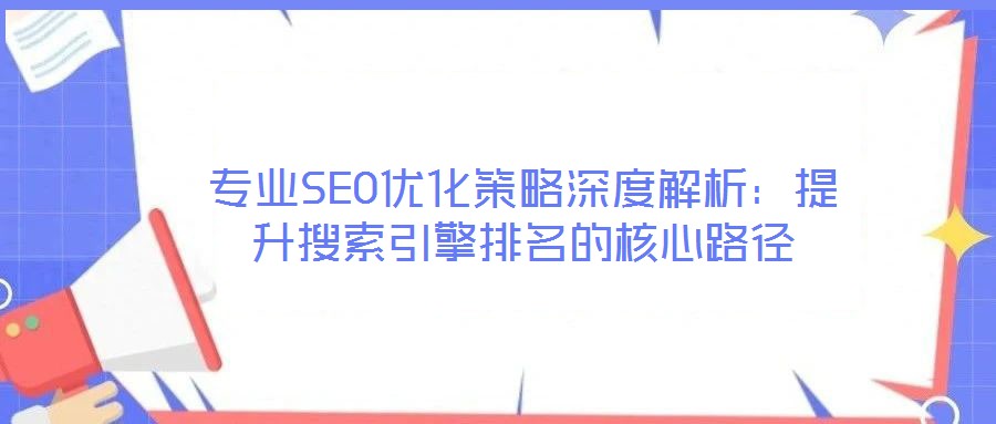 專業SEO優化策略深度解析：提升搜索引擎排名的核心路徑
