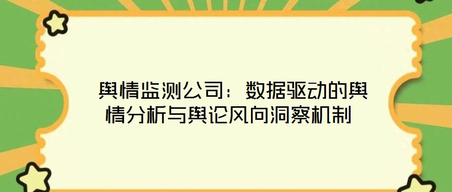  輿情監(jiān)測公司：數(shù)據(jù)驅(qū)動的輿情分析與輿論風(fēng)向洞察機(jī)制