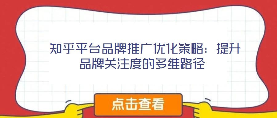  知乎平臺品牌推廣優化策略：提升品牌關注度的多維路徑