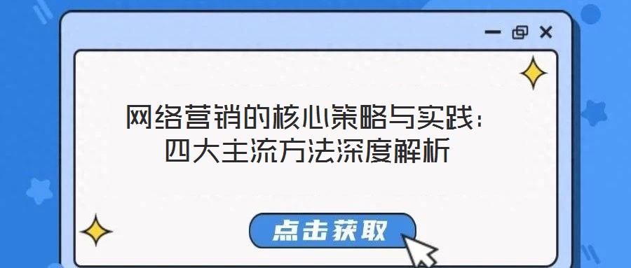  網(wǎng)絡(luò)營銷的核心策略與實(shí)踐：四大主流方法深度解析