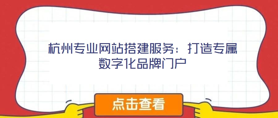 杭州專業(yè)網(wǎng)站搭建服務(wù)：打造專屬數(shù)字化品牌門(mén)戶