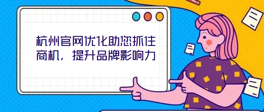 杭州官網優化助您抓住商機，提升品牌影響力