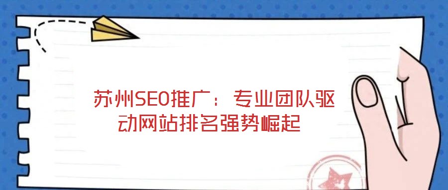  蘇州SEO推廣：專業(yè)團隊驅(qū)動網(wǎng)站排名強勢崛起