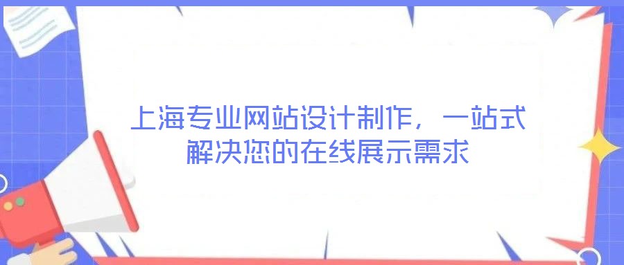 上海專業網站設計制作，一站式解決您的在線展示需求