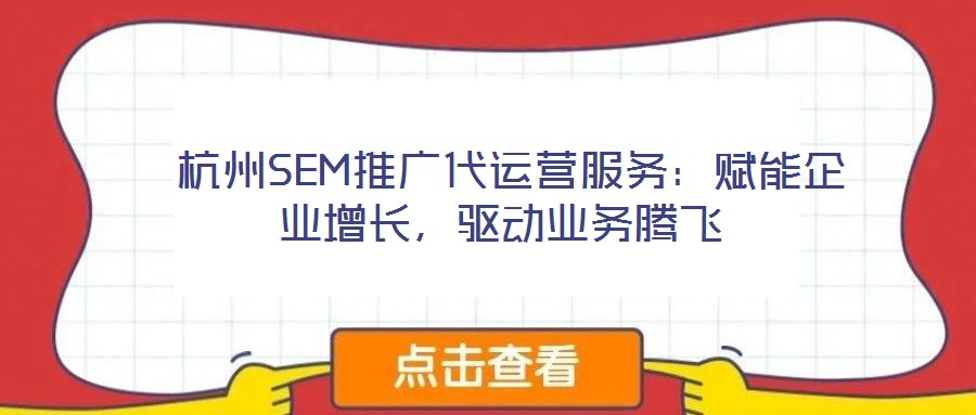  杭州SEM推廣代運營服務：賦能企業增長，驅動業務騰飛