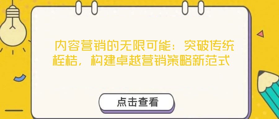  內容營銷的無限可能：突破傳統桎梏，構建卓越營銷策略新范式