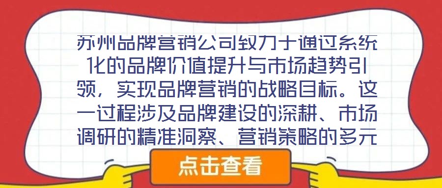 蘇州品牌營銷公司致力于通過系統化的品牌價值提升與市場趨勢引領，實現品牌營銷的戰略目標。這一過程涉及品牌建設的深耕、市場調研的精準洞察、營銷策略的多元整合及品牌推