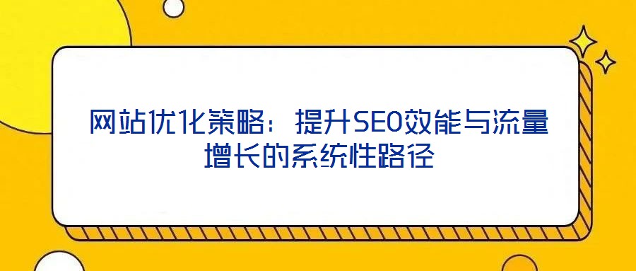 網站優化策略：提升SEO效能與流量增長的系統性路徑