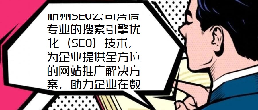 杭州SEO公司憑借專(zhuān)業(yè)的搜索引擎優(yōu)化（SEO）技術(shù)，為企業(yè)提供全方位的網(wǎng)站推廣解決方案，助力企業(yè)在數(shù)字化浪潮中提升核心競(jìng)爭(zhēng)力。SEO作為數(shù)字營(yíng)銷(xiāo)的核心手段，是通