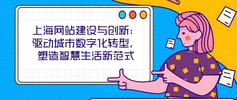 上海網站建設與創新：驅動城市數字化轉型，塑造智慧生活新范式
