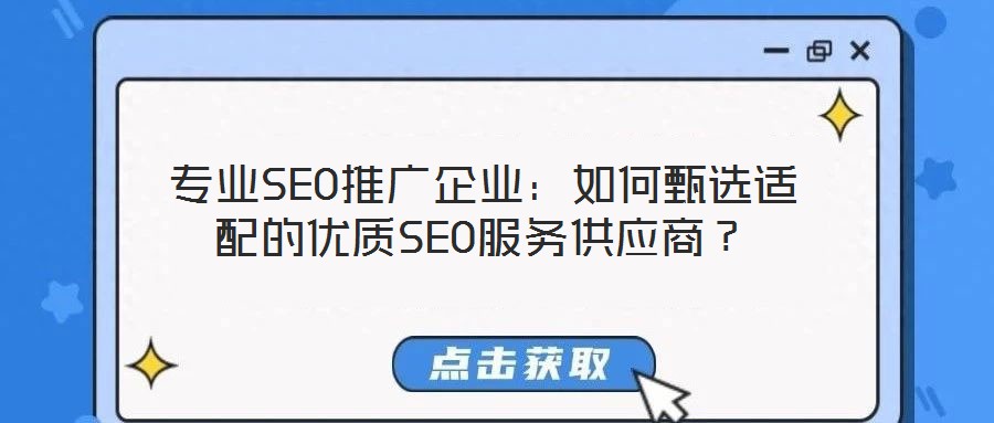 專業SEO推廣企業：如何甄選適配的優質SEO服務供應商？