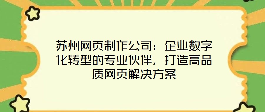 蘇州網(wǎng)頁制作公司：企業(yè)數(shù)字化轉(zhuǎn)型的專業(yè)伙伴，打造高品質(zhì)網(wǎng)頁解決方案