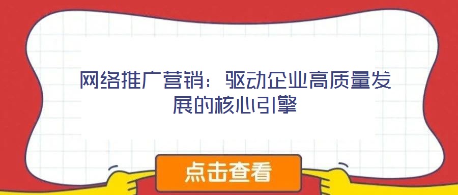 網絡推廣營銷：驅動企業高質量發展的核心引擎