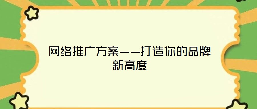 網(wǎng)絡推廣方案——打造你的品牌新高度