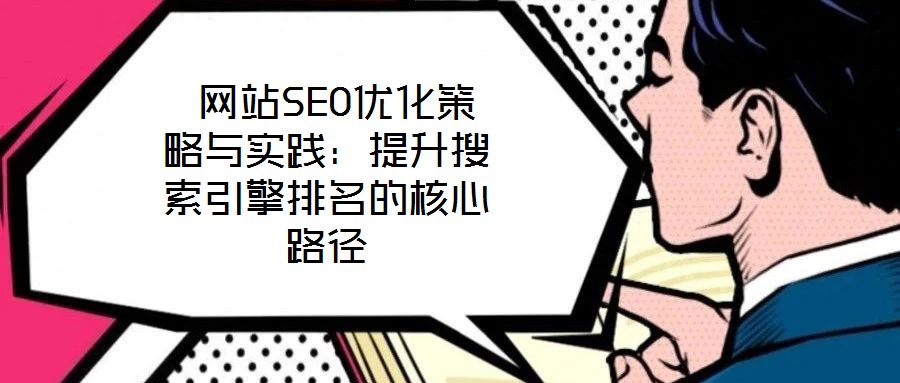 網(wǎng)站SEO優(yōu)化策略與實踐：提升搜索引擎排名的核心路徑