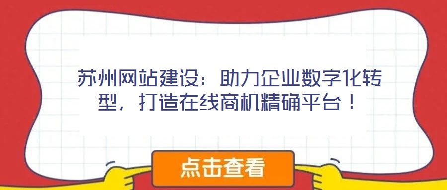 蘇州網(wǎng)站建設(shè)：助力企業(yè)數(shù)字化轉(zhuǎn)型，打造在線商機(jī)精確平臺(tái)！