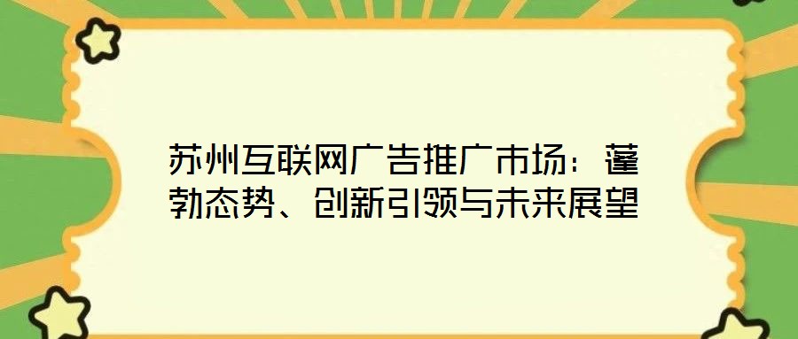 蘇州互聯(lián)網廣告推廣市場：蓬勃態(tài)勢、創(chuàng)新引領與未來展望
