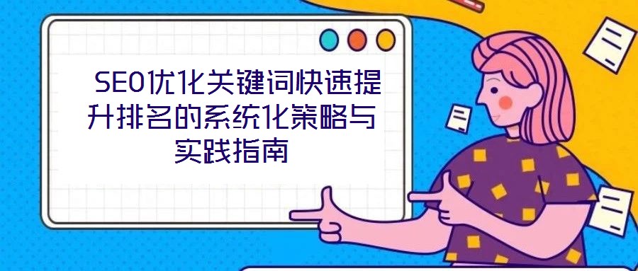  SEO優化關鍵詞快速提升排名的系統化策略與實踐指南