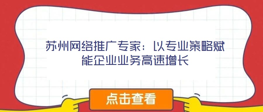 蘇州網絡推廣專家：以專業策略賦能企業業務高速增長
