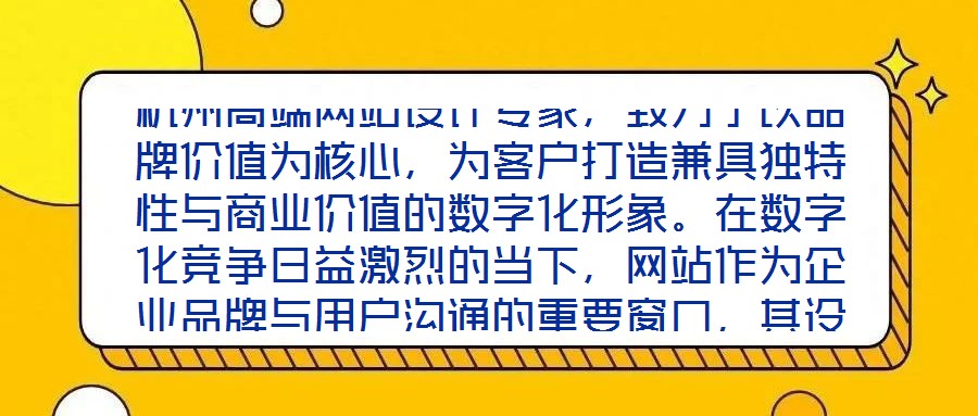 杭州高端網站設計專家，致力于以品牌價值為核心，為客戶打造兼具獨特性與商業價值的數字化形象。在數字化競爭日益激烈的當下，網站作為企業品牌與用戶溝通的重要窗口，其設